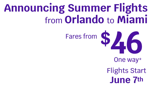 Announcing Summer Flights from Orlando to Miami. Fares from $46 One way*. Flight start June 7th