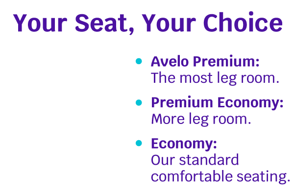 Your seat, your choice. Avelo Premium - the most leg room | Premium Economy - more leg room | Economy - our standard