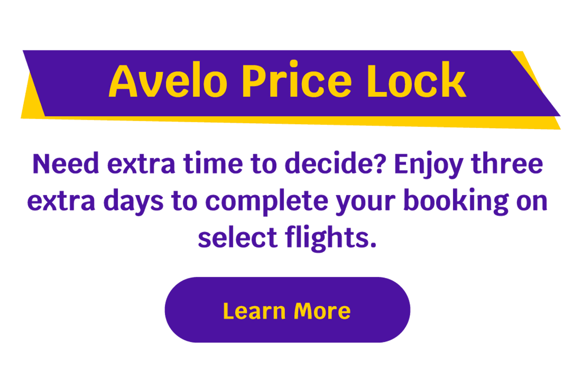 Avelo Price Lock | Need extra time to decide? Enjoy three extra days to complete your booking on select flights. Learn More