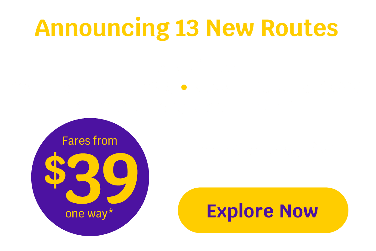 Announcing 13 New Routes | 3 New Cities | GRR, NAS, ISP | Fares from $39 one way* | Flights Start May 22 | Explore Now