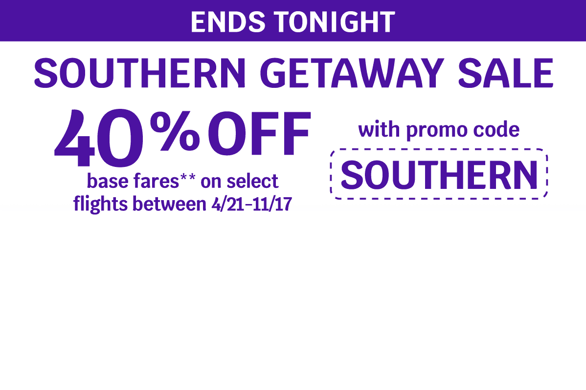 48 HOURS ONLY - SOUTHERN GETAWAY SALE | 40% OFF base fares** on select flights between 4/21-11/17 with promo code SOUTHERN