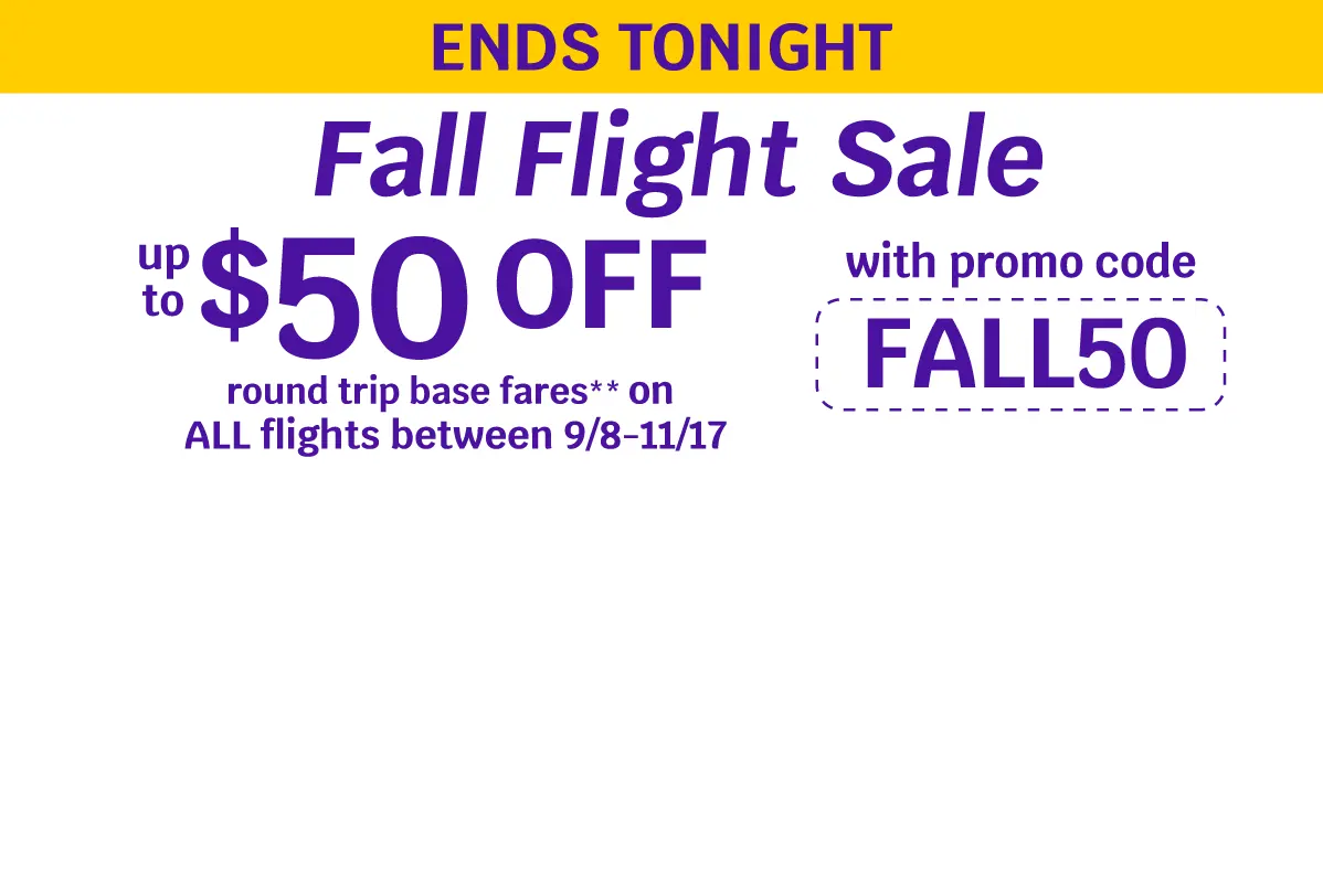 ENDS TONIGHT - Fall Flight Sale - up to $50 OFF round trip base fares** on ALL flights between 9/8-11/17 with promo code FALL50