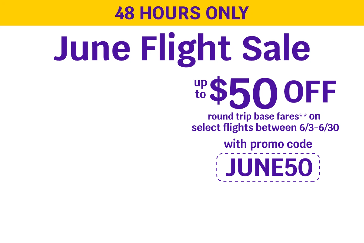 48 HOURS ONLY - June Flight Sale - Up to $50 OFF round trip base fares** on select flights between 6/3-6/30 with promo code JUNE50