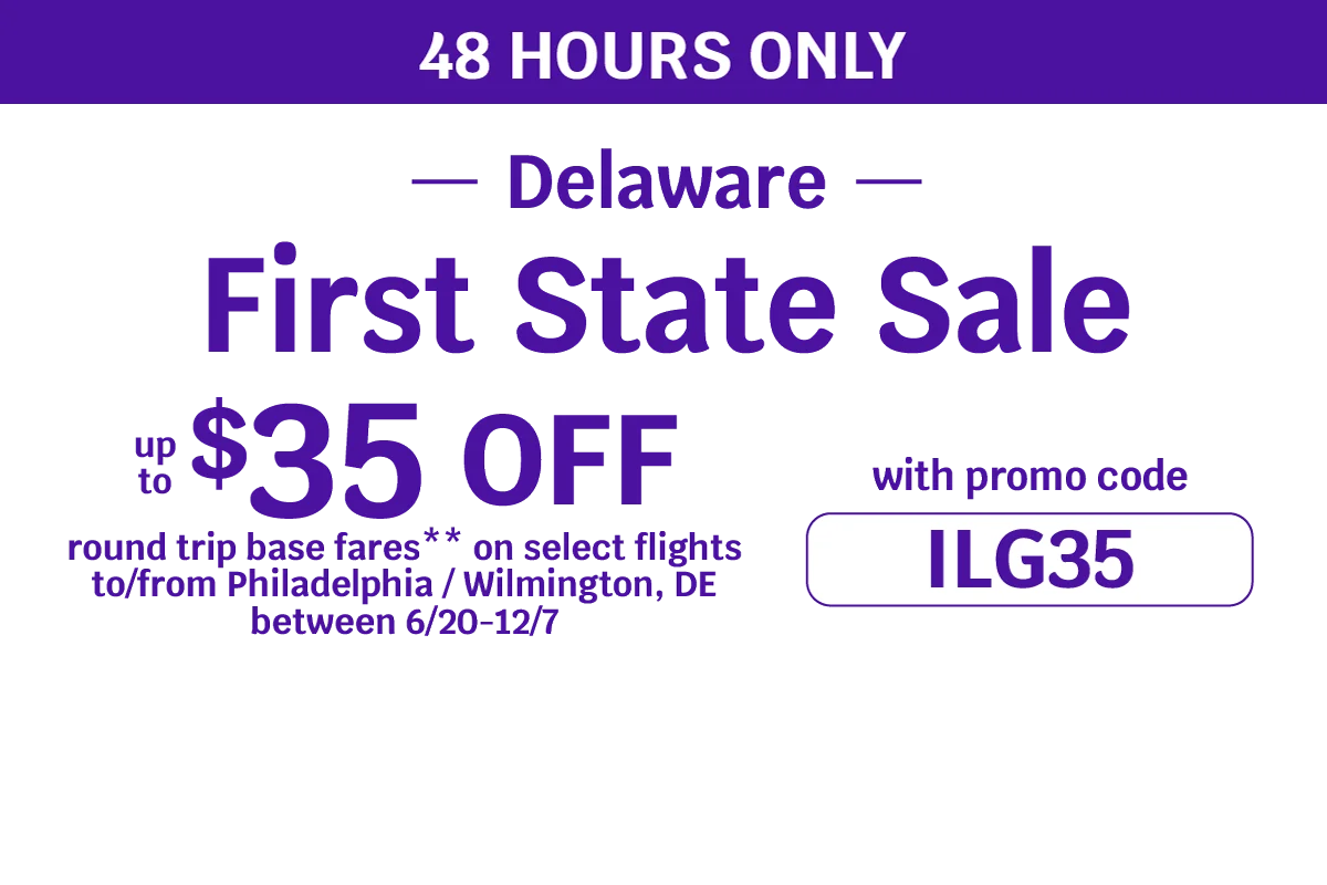48 HOURS ONLY — Delaware First State Sale - up to $35 OFF round trip base fares** on select flights to/from Philadelphia / Wilmington, DE between 6/20-12/7 with promo code ILG35