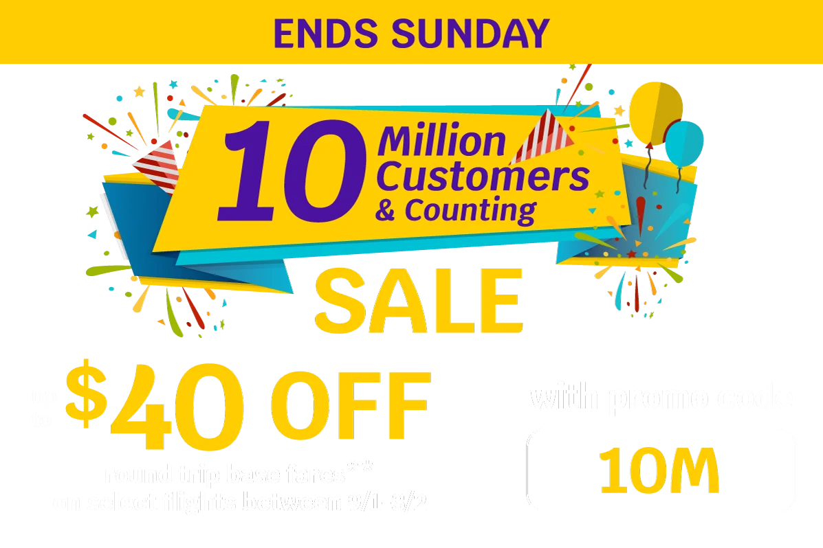 ENDS SUNDAY - 10 Million Customers & Counting SALE - Up to $40 OFF round trip base fares** on select flights between 9/1-3/2 with promo code 10M