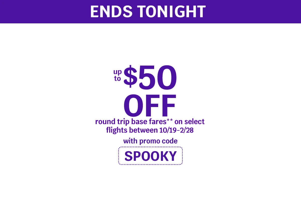 ENDS TONIGHT - Spooky Season Sale - Up to $50 OFF round trip base fares** on select flights between 10/19-2/28 with promo code SPOOKY