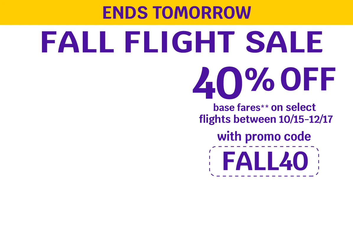 ENDS TOMORROW - FALL FLIGHT SALE - 40% OFF base fares** on select flights between 10/15-12/17 with promo code FALL40